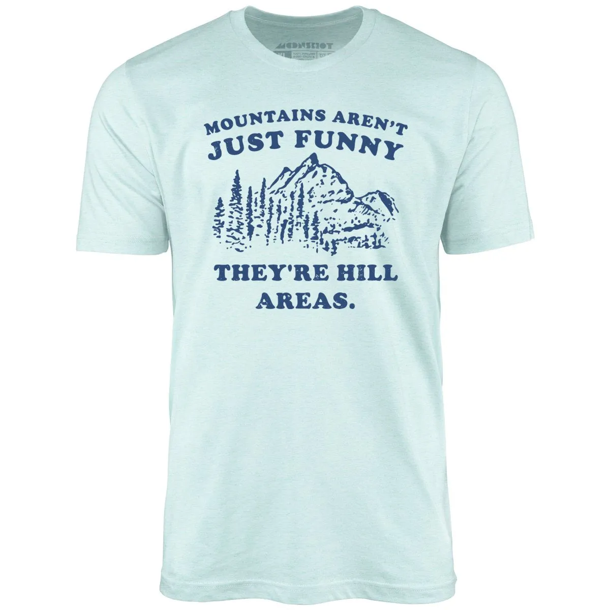 Mountains Aren't Just Funny - Unisex T-Shirt